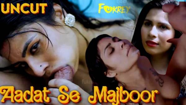 Aadat Se Majboor 2024 Fukrey UNRATED Hindi Hot Short Film