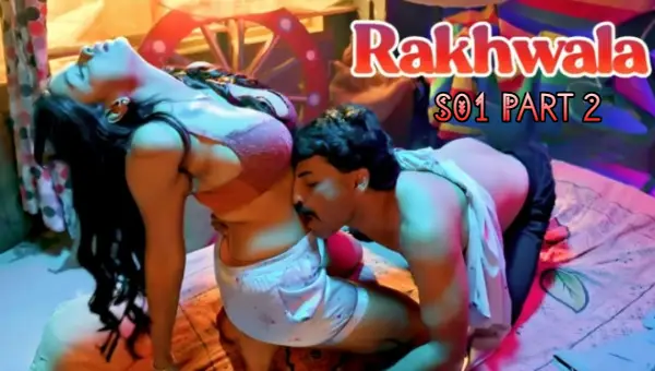 Rakhwala 2025 S01 Part 2 Hulchul UNRATED Hindi Hot Web Series